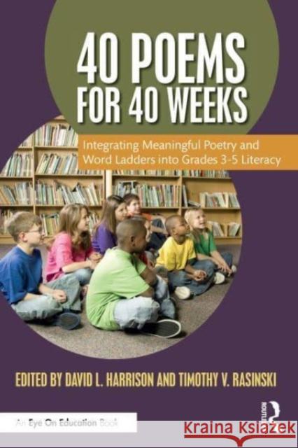 40 Poems for 40 Weeks: Integrating Meaningful Poetry and Word Ladders Into Grades 3-5 Literacy