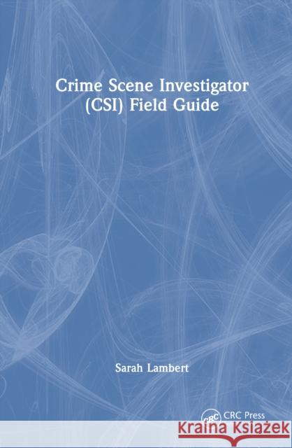Crime Scene Investigator (CSI) Field Guide