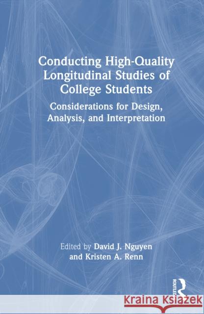 Conducting High-Quality Longitudinal Studies of College Students: Considerations for Design, Analysis, and Interpretation