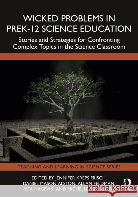Wicked Problems in Prek-12 Science Education: Stories and Strategies for Confronting Complex Topics in the Science Classroom