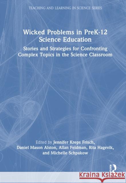 Wicked Problems in Prek-12 Science Education: Stories and Strategies for Confronting Complex Topics in the Science Classroom