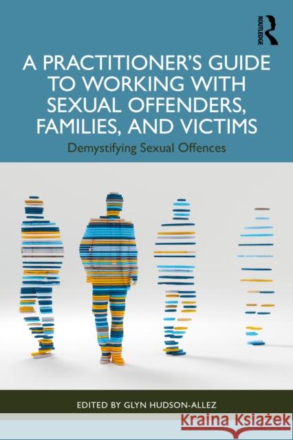A Practitioner's Guide to Working with Sexual Offenders, Families, and Victims: Demystifying Sexual Offences