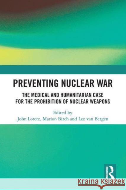 Preventing Nuclear War: The Medical and Humanitarian Case for the Prohibition of Nuclear Weapons