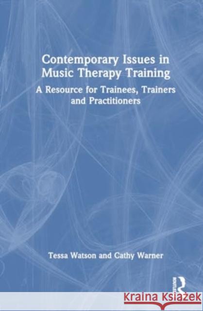 Contemporary Training Practice in Music Therapy: A Resource for Trainees, Trainers and Practitioners