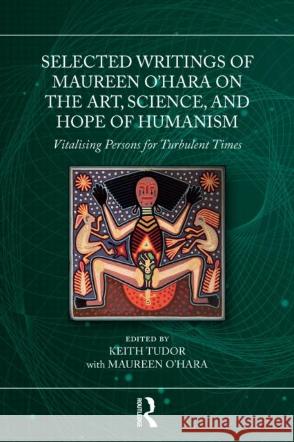 Selected Writings of Maureen O'Hara on the Art, Science, and Hope of Humanism: Vitalising Persons for Turbulent Times