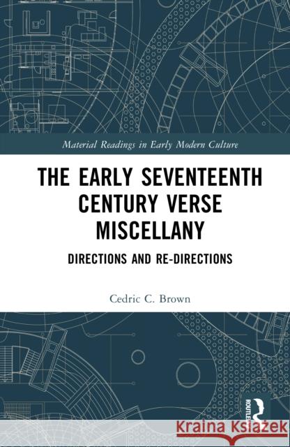 The Early Seventeenth Century Verse Miscellany: Directions and Re-Directions