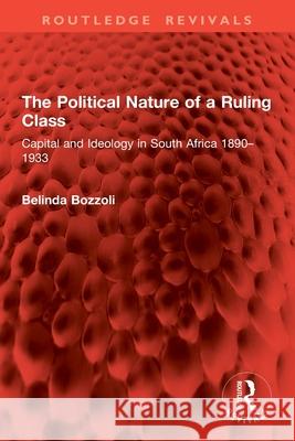 The Political Nature of a Ruling Class: Capital and Ideology in South Africa 1890-1933