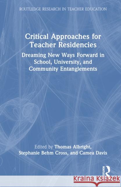 Critical Approaches for Teacher Residencies: Dreaming New Ways Forward in School, University, and Community Entanglements