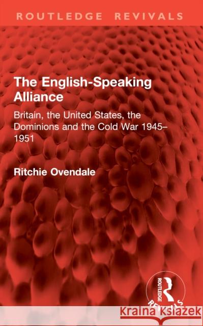 The English-Speaking Alliance: Britain, the United States, the Dominions and the Cold War 1945-1951