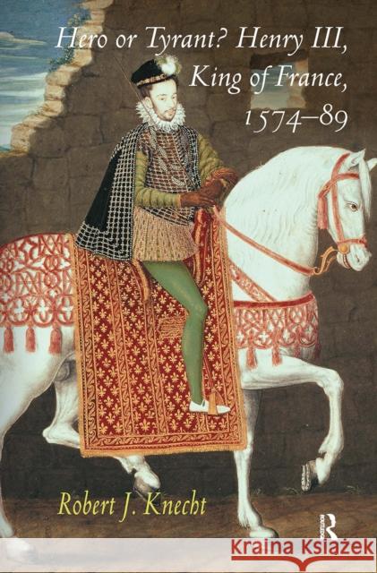 Hero or Tyrant? Henry III, King of France, 1574-89