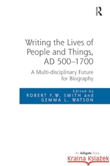 Writing the Lives of People and Things, AD 500-1700: A Multi-Disciplinary Future for Biography