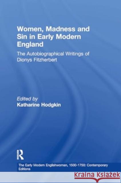 Women, Madness and Sin in Early Modern England: The Autobiographical Writings of Dionys Fitzherbert