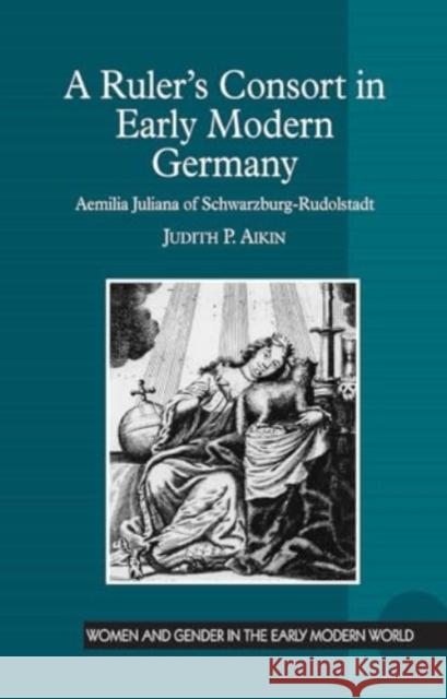 A Ruler's Consort in Early Modern Germany: Aemilia Juliana of Schwarzburg-Rudolstadt