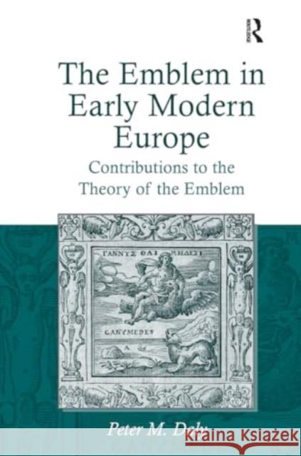 The Emblem in Early Modern Europe: Contributions to the Theory of the Emblem