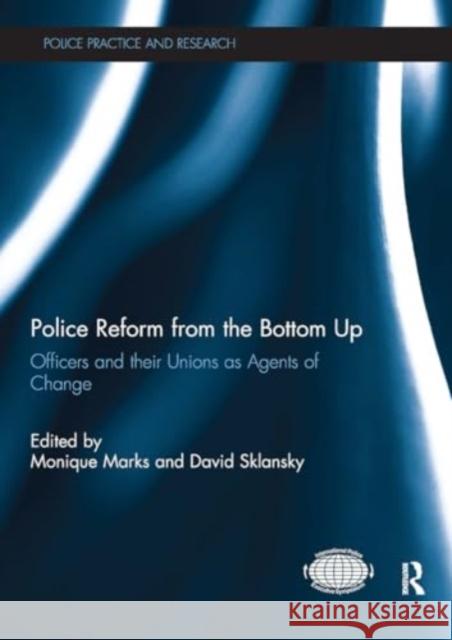 Police Reform from the Bottom Up: Officers and Their Unions as Agents of Change