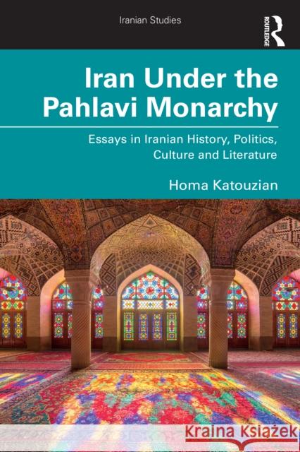 Iran Under the Pahlavi Monarchy: Essays in Iranian History, Politics, Culture and Literature