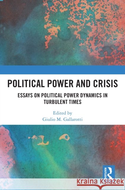 Political Power and Crisis: Essays on Political Power Dynamics in Turbulent Times