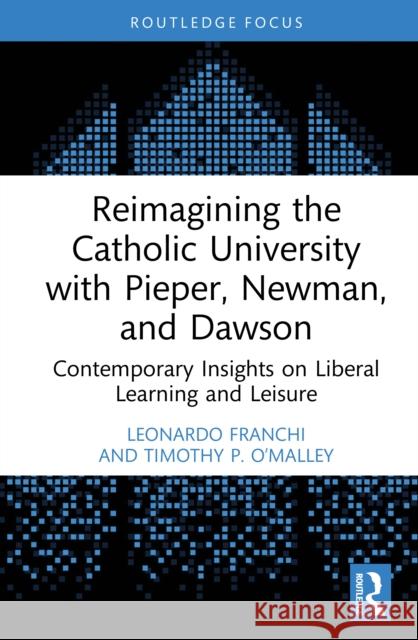 Reimagining the Catholic University with Pieper, Newman, and Dawson: Contemporary Insights on Liberal Learning and Leisure