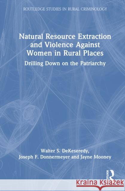 Natural Resource Extraction and Violence Against Women in Rural Places: Drilling Down on Patriarchy