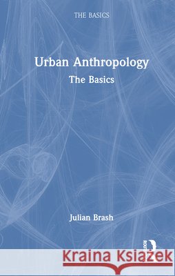 Urban Anthropology: The Basics
