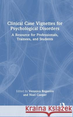 Clinical Case Vignettes for Psychological Disorders: A Resource for Professionals, Trainees, and Students