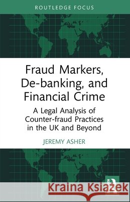 Fraud Markers, De-banking, and Financial Crime: A Legal Analysis of Counter-fraud Practices in the UK and Beyond