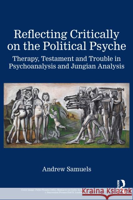 Reflecting Critically on the Political Psyche: Therapy, Testament and Trouble in Psychoanalysis and Jungian Analysis
