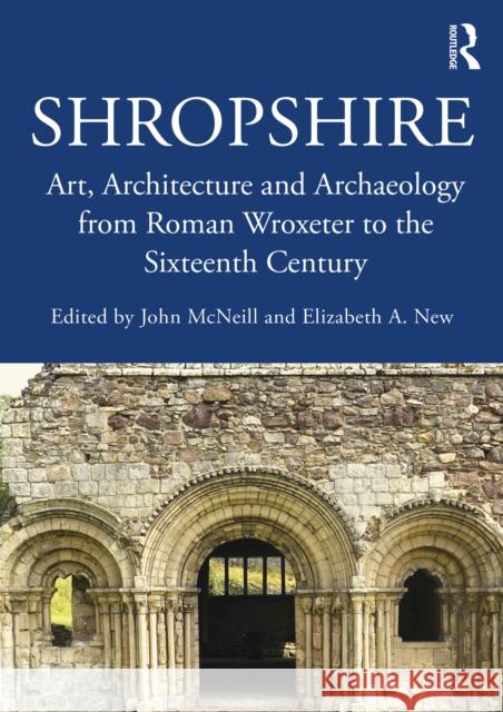 Shropshire: Art, Architecture and Archaeology from Roman Wroxeter to the Sixteenth Century