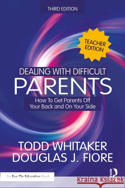 Dealing with Difficult Parents (Teacher Edition): How to Get Parents Off Your Back and on Your Side
