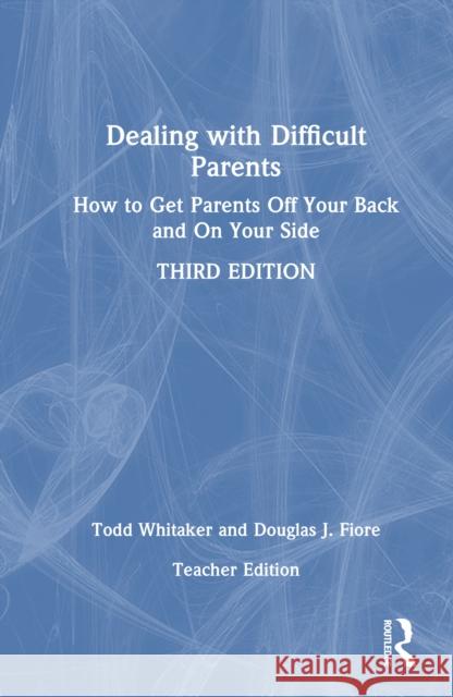 Dealing with Difficult Parents (Teacher Edition): How to Get Parents Off Your Back and on Your Side