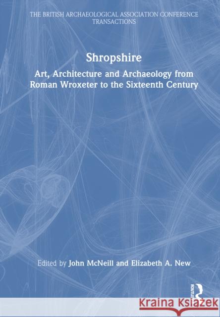 Shropshire: Art, Architecture and Archaeology from Roman Wroxeter to the Sixteenth Century