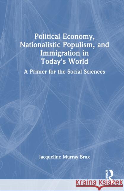 Political Economy, Nationalistic Populism, and Immigration in Today's World: A Primer for the Social Sciences