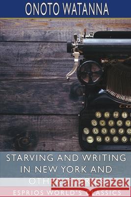 Starving and Writing in New York and Other Stories (Esprios Classics)