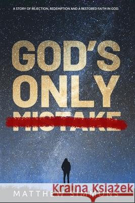 God's Only Mistake: A story of rejection, redemption and a restored faith in God.