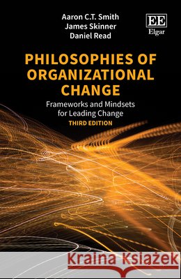 Philosophies of Organizational Change – Frameworks and Mindsets for Leading Change, Third Edition