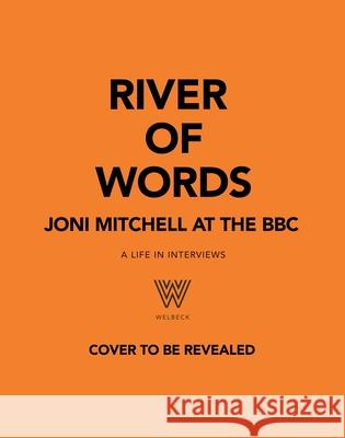 River of Words: Joni Mitchell at the BBC: A Life in Interviews