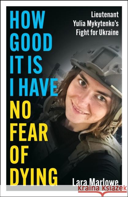 How Good It Is I have No Fear of Dying: One Woman's Fight on the Front Lines