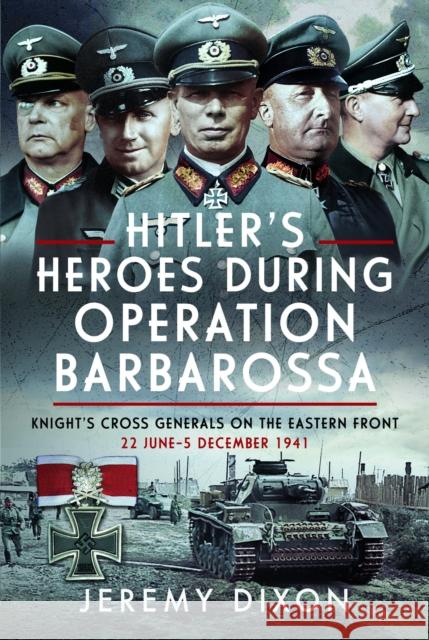Hitler’s Heroes During Operation Barbarossa: Knight’s Cross Generals on the Eastern Front, 22 June–5 December 1941