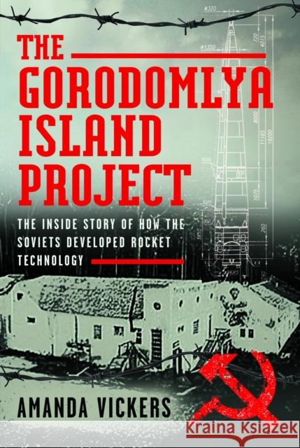 The Gorodomlya Island Project: The Inside Story of How the Soviets developed Rocket Technology