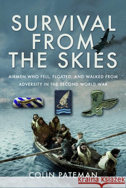 Survival From the Skies: Airmen who Fell, Floated, and Walked from Adversity in the Second World War