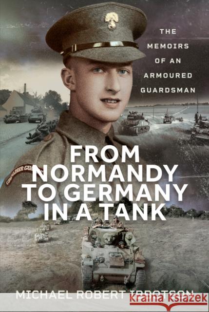 From Normandy to Germany in a Tank: The Memoirs of an Armoured Guardsman