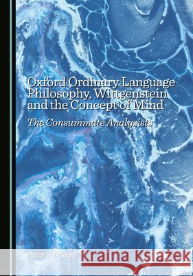 Oxford Ordinary Language Philosophy, Wittgenstein and the Concept of Mind: The Consummate Analysists