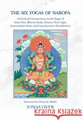The Six Yogas of Naropa: A Practical Commentary on the Yogas of Inner Fire, Illusory Body, Dream, Clear Light, Intermediate State, and Consciousness T