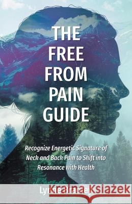 The Free from Pain Guide: Recognize Energetic Signature of Neck and Back Pain to Shift into Resonance with Health