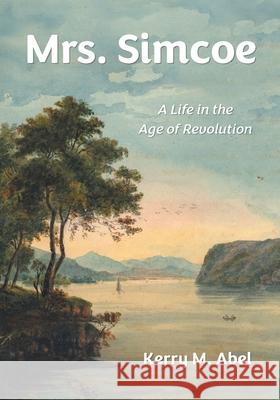 Mrs. Simcoe: A Life in the Age of Revolution