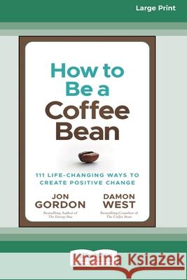 How to be a Coffee Bean: 111 Life-Changing Ways to Create Positive Change [Large Print 16 Pt Edition]