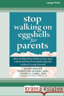 Stop Walking on Eggshells for Parents: How to Help Your Child (of Any Age) with Borderline Personality Disorder without Losing Yourself (Large Print 1