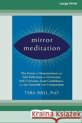 Mirror Meditation: The Power of Neuroscience and Self-Reflection to Overcome Self-Criticism, Gain Confidence, and See Yourself with Compa
