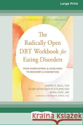 The Radically Open DBT Workbook for Eating Disorders: From Overcontrol and Loneliness to Recovery and Connection [Large Print 16 Pt Edition]