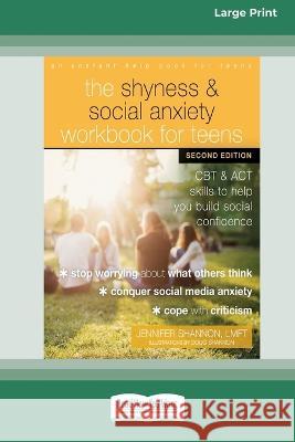 The Shyness and Social Anxiety Workbook for Teens: CBT and ACT Skills to Help You Build Social Confidence [Large Print 16 Pt Edition]